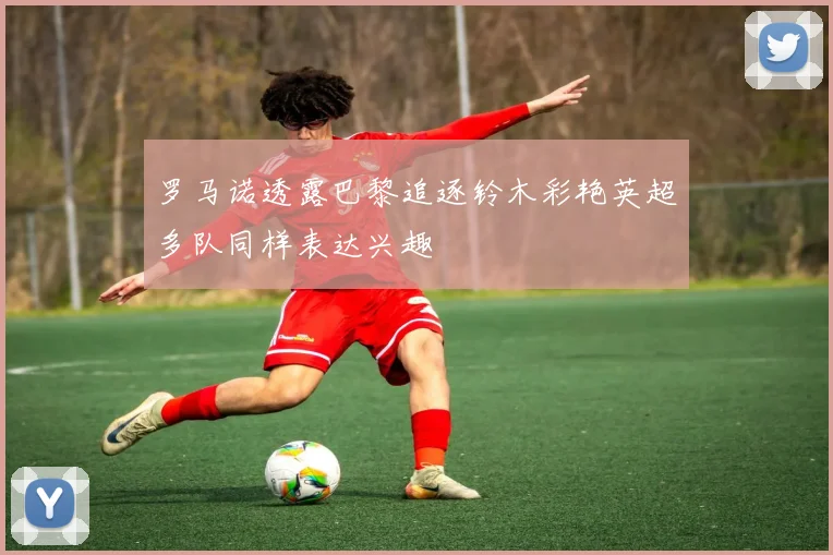 罗马诺透露巴黎追逐铃木彩艳英超多队同样表达兴趣